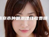南京市肿眼泡埋线收费明细2025热门新篇巨献(肿眼泡埋线均价为：16321元)