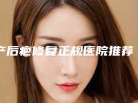 产后疤修复正规医院推荐：产后疤修复医院前30强精品机构整理