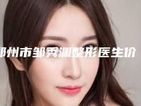 郑州市邹秀渊整形医生价格(价目)口碑项目人气医生2025